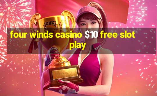 four winds casino $10 free slot play