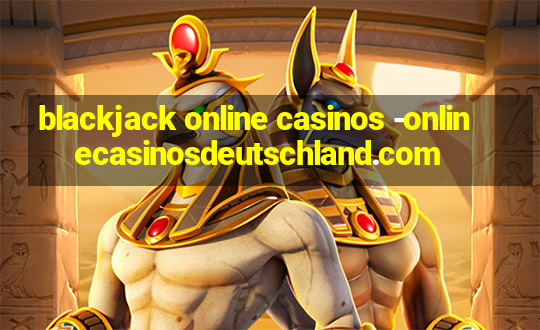 blackjack online casinos -onlinecasinosdeutschland.com