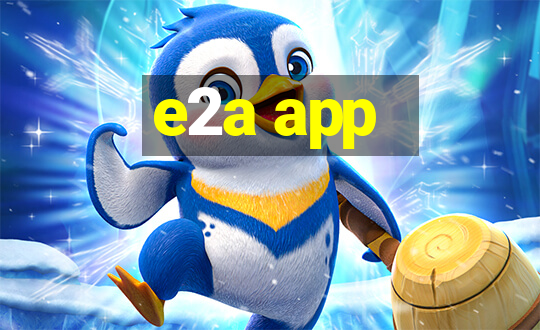 e2a app