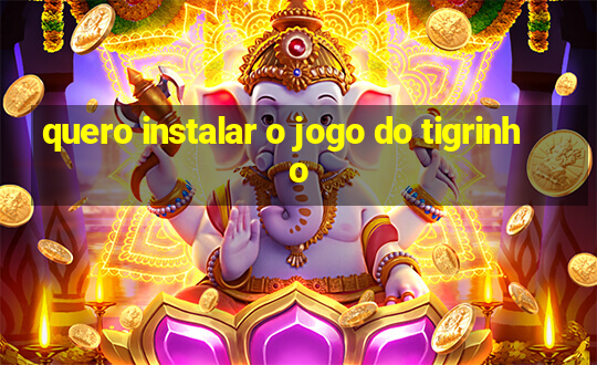 quero instalar o jogo do tigrinho