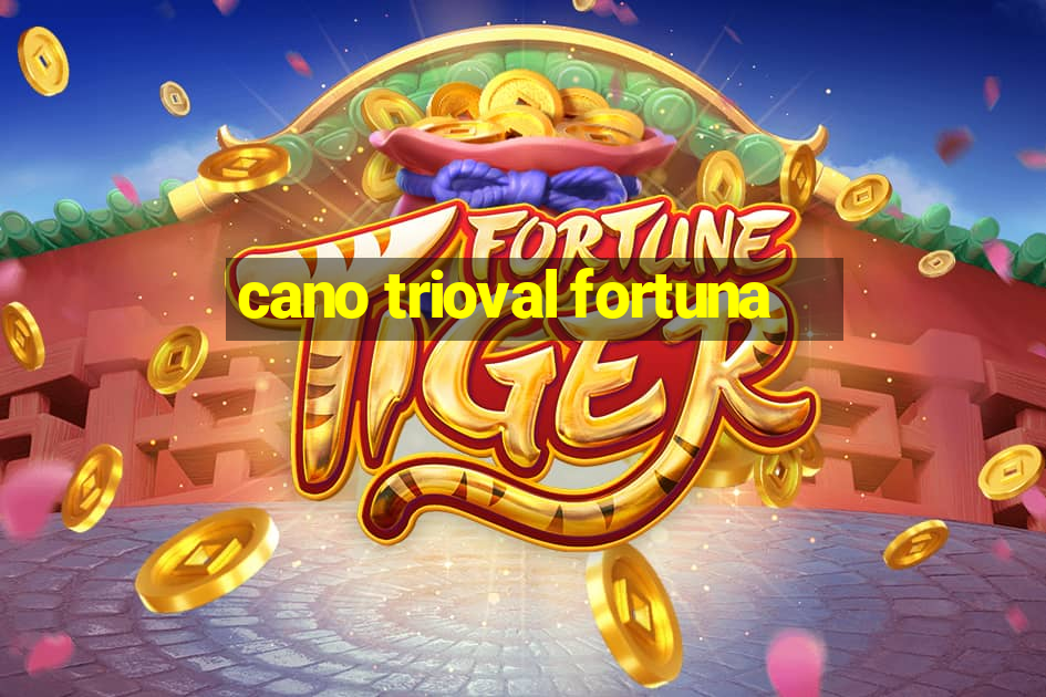 cano trioval fortuna