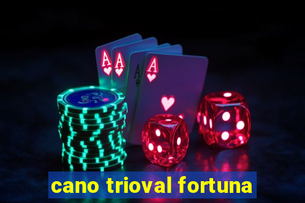 cano trioval fortuna