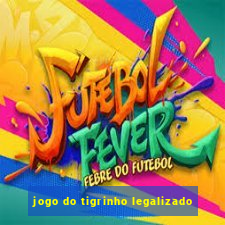 jogo do tigrinho legalizado