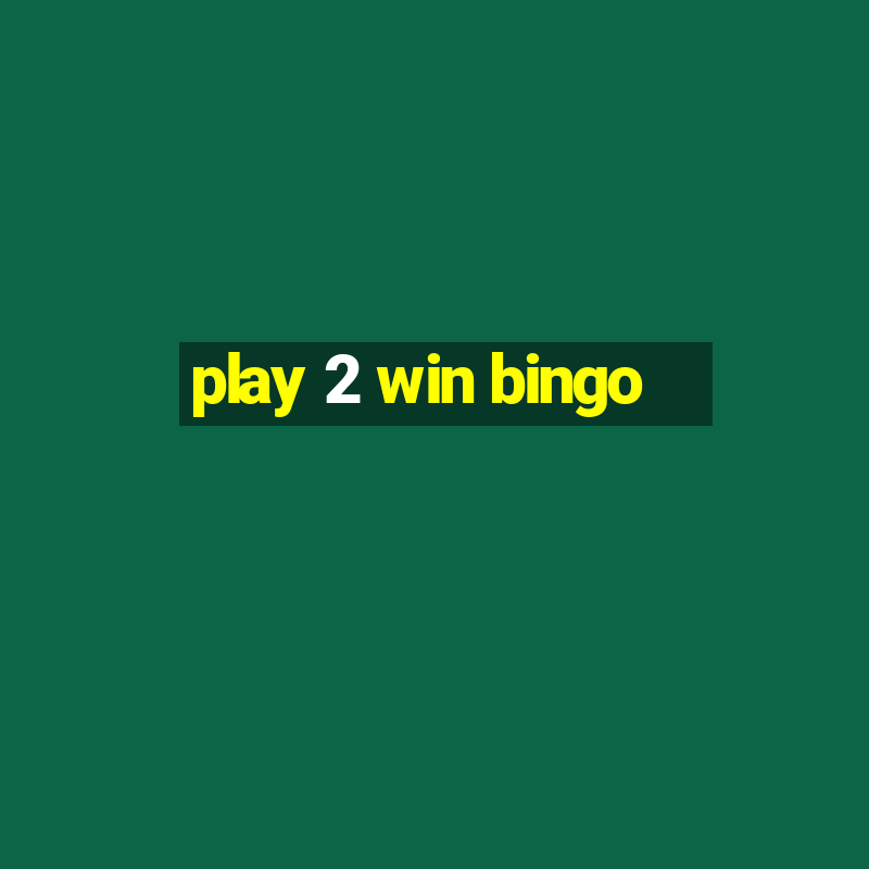 play 2 win bingo