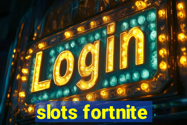 slots fortnite