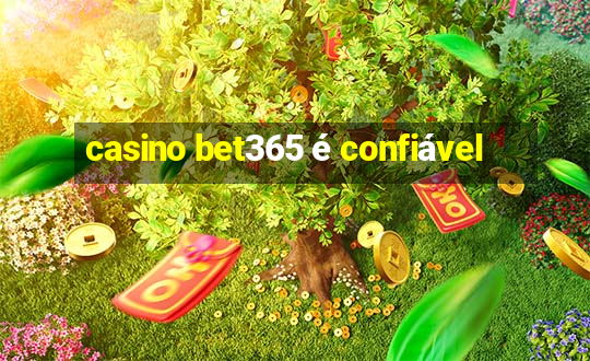 casino bet365 é confiável