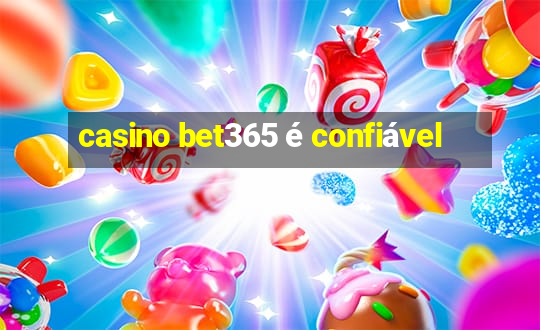 casino bet365 é confiável