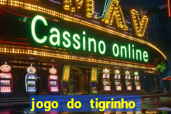 jogo do tigrinho de ganhar dinheiro de verdade