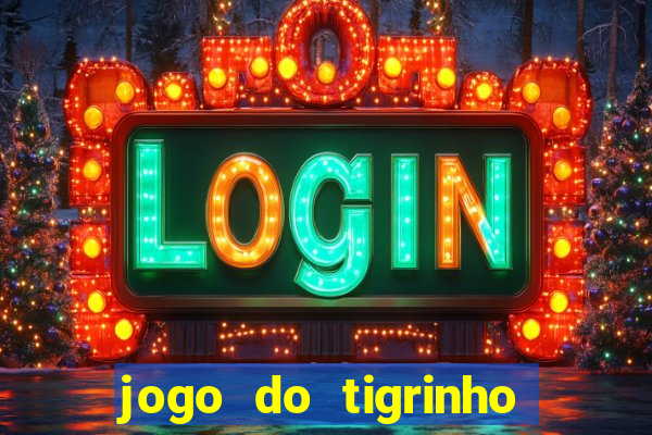 jogo do tigrinho de ganhar dinheiro de verdade