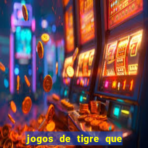 jogos de tigre que ganha dinheiro