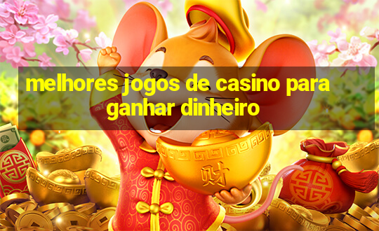 melhores jogos de casino para ganhar dinheiro