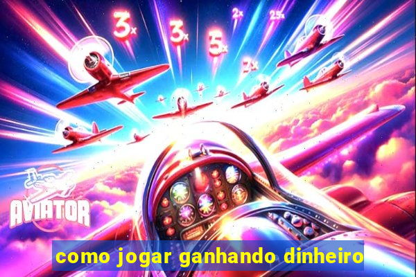 como jogar ganhando dinheiro