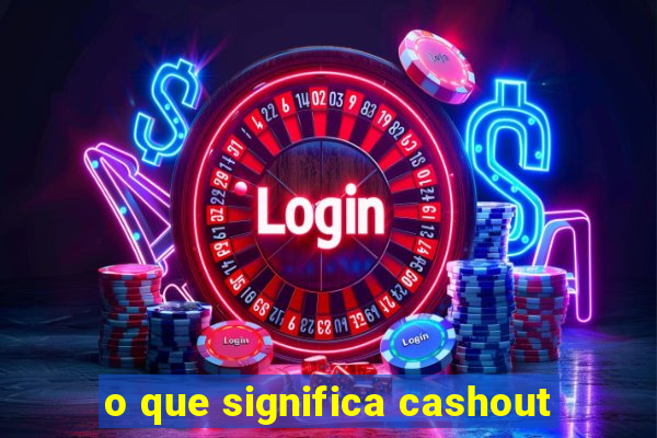 o que significa cashout