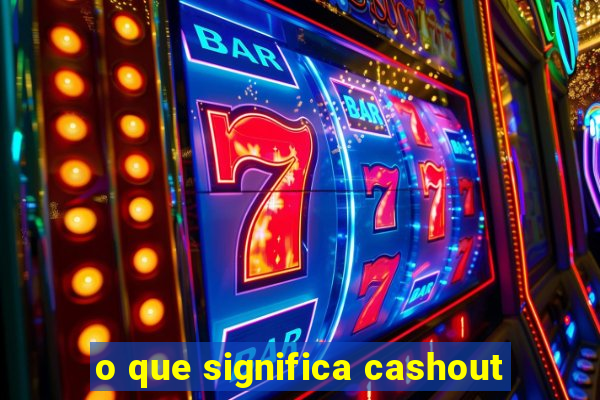 o que significa cashout