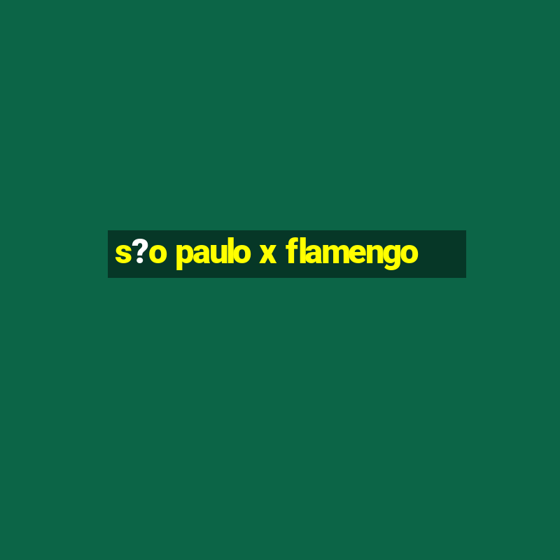 s?o paulo x flamengo