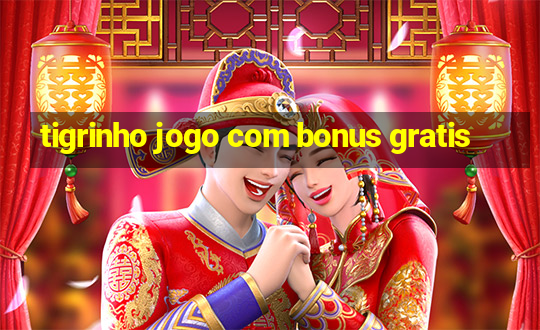 tigrinho jogo com bonus gratis