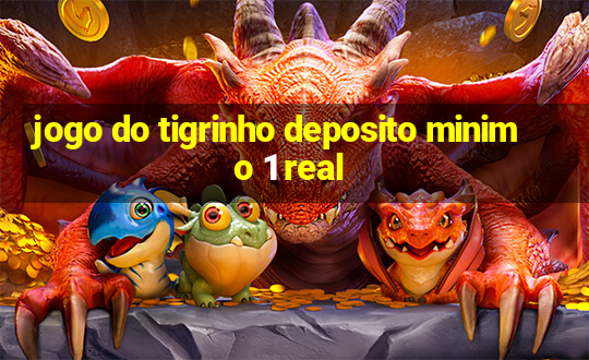 jogo do tigrinho deposito minimo 1 real