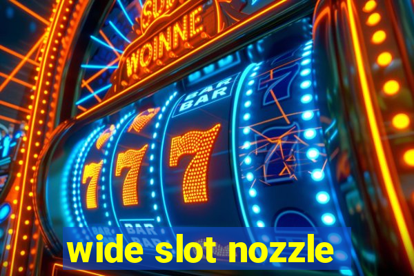 wide slot nozzle