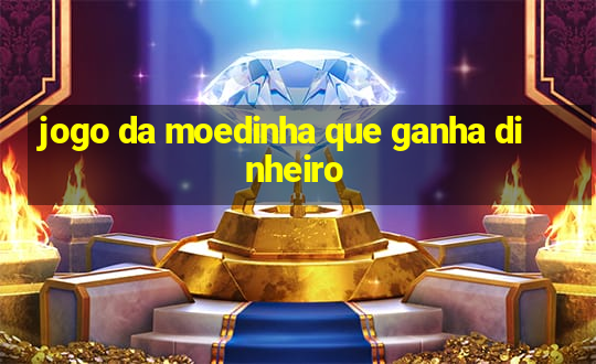 jogo da moedinha que ganha dinheiro