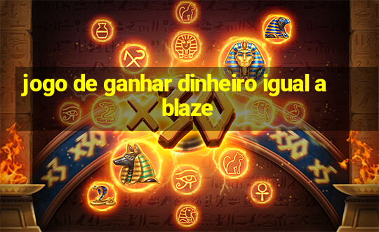 jogo de ganhar dinheiro igual a blaze