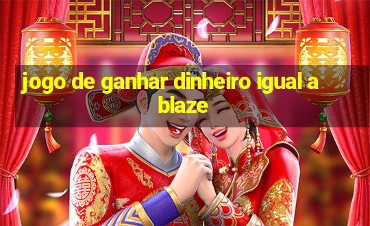 jogo de ganhar dinheiro igual a blaze