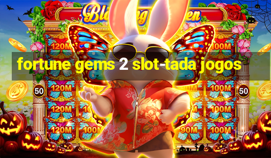 fortune gems 2 slot-tada jogos