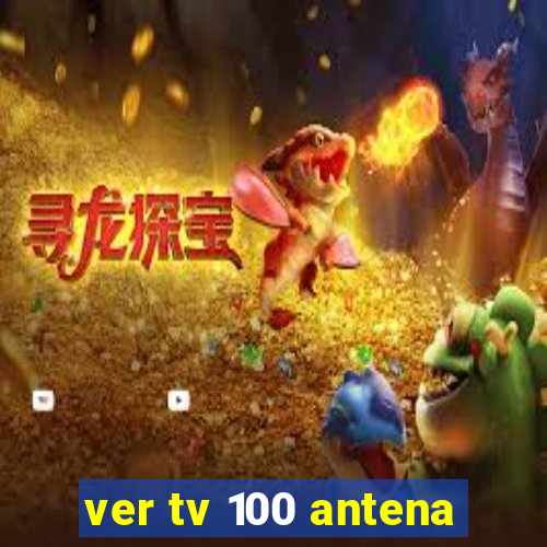 ver tv 100 antena