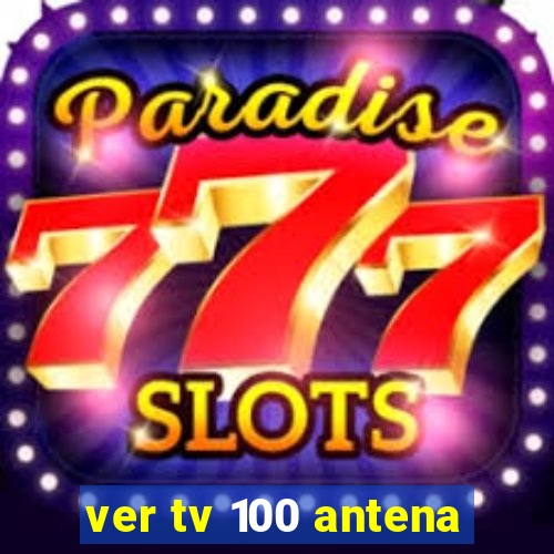 ver tv 100 antena