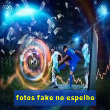 fotos fake no espelho