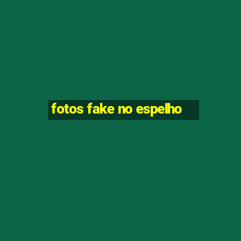 fotos fake no espelho