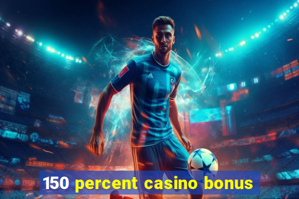 150 percent casino bonus