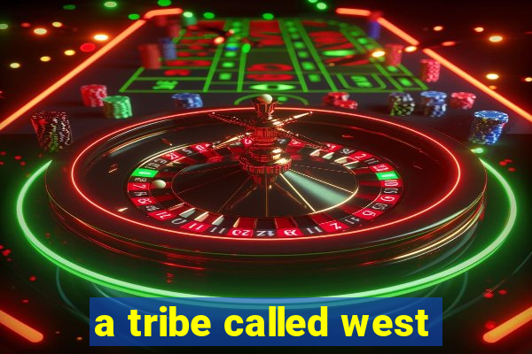 a tribe called west