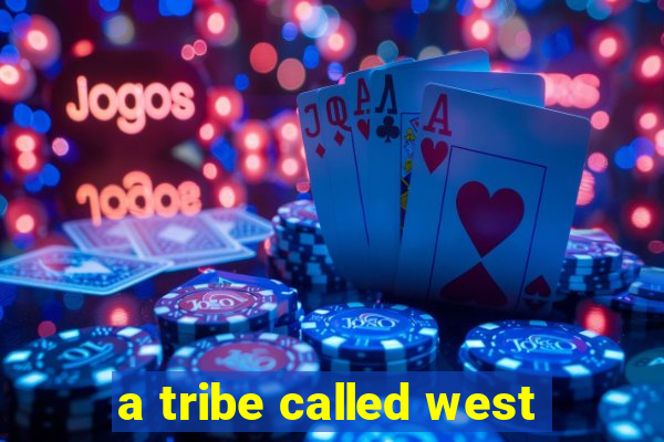 a tribe called west