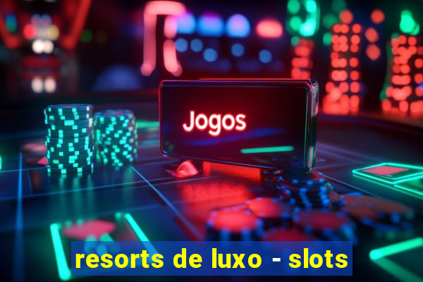 resorts de luxo - slots