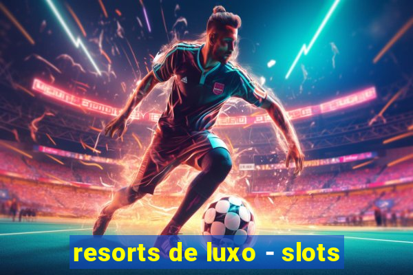 resorts de luxo - slots