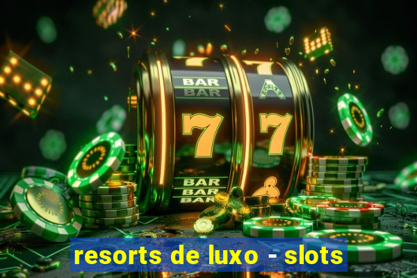 resorts de luxo - slots