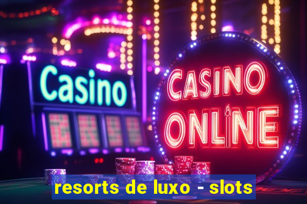 resorts de luxo - slots