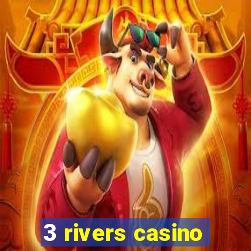 3 rivers casino