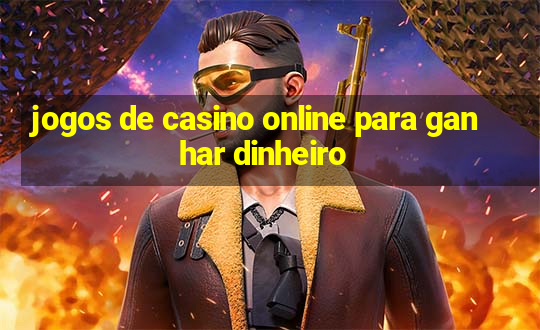 jogos de casino online para ganhar dinheiro