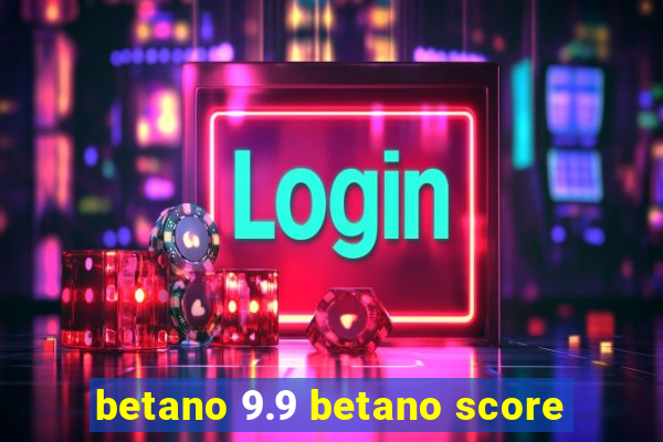 betano 9.9 betano score