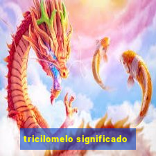 tricilomelo significado