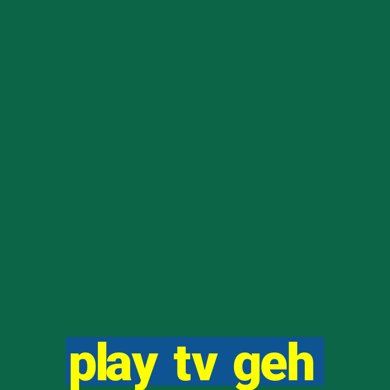 play tv geh