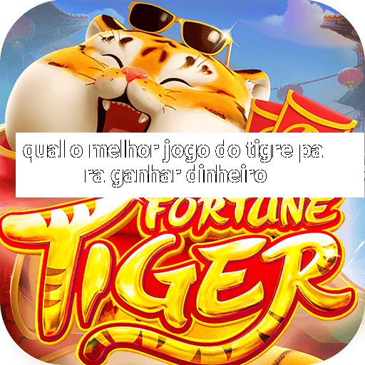 qual o melhor jogo do tigre para ganhar dinheiro