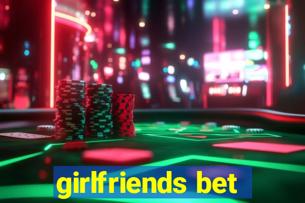 girlfriends bet