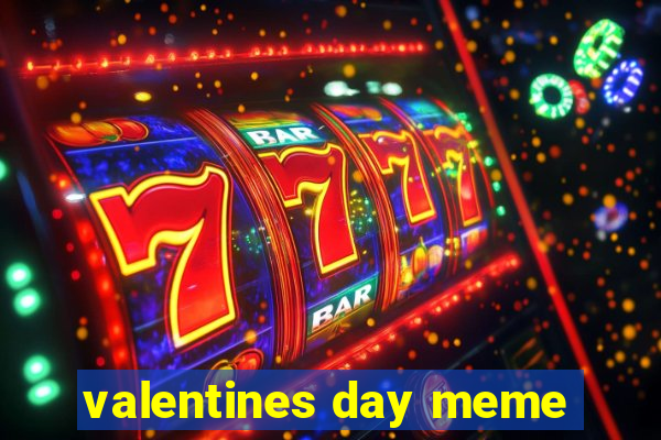 valentines day meme