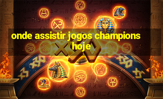 onde assistir jogos champions hoje