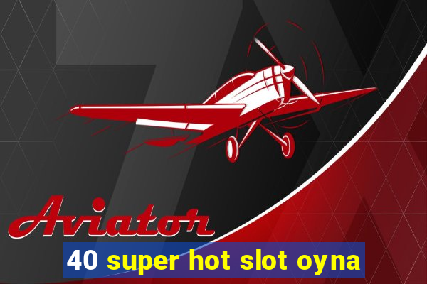 40 super hot slot oyna