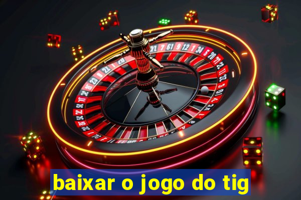 baixar o jogo do tig