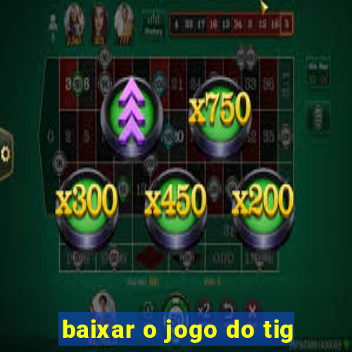 baixar o jogo do tig