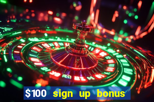 $100 sign up bonus casino no deposit